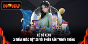 Xổ Số Keno - 3 Điểm Khác Biệt So Với Phiên Bản Truyền Thống